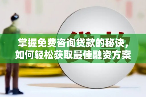 香山掌握免费咨询贷款的秘诀，如何轻松获取最佳融资方案