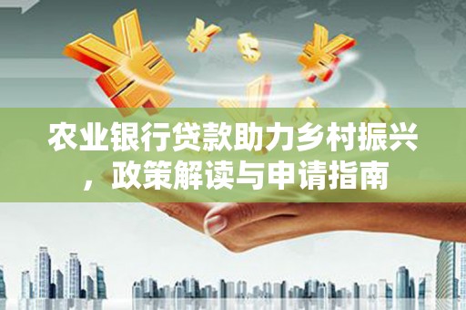 香山农业银行贷款助力乡村振兴，政策解读与申请指南