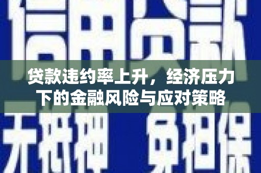 香山贷款违约率上升，经济压力下的金融风险与应对策略