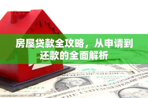 香山房屋贷款全攻略，从申请到还款的全面解析