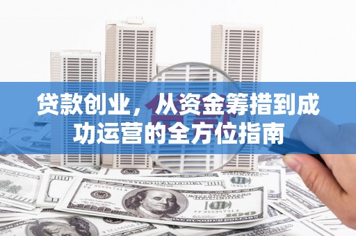 香山贷款创业，从资金筹措到成功运营的全方位指南