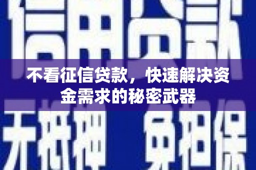 香山不看征信贷款，快速解决资金需求的秘密武器
