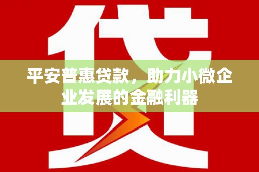 香山平安普惠贷款，助力小微企业发展的金融利器