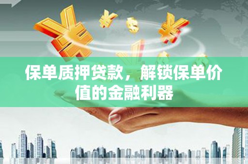 香山保单质押贷款，解锁保单价值的金融利器