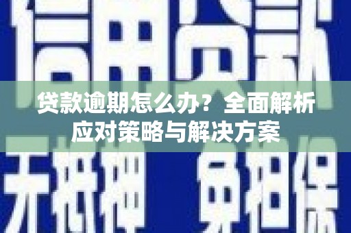 香山贷款逾期怎么办？全面解析应对策略与解决方案