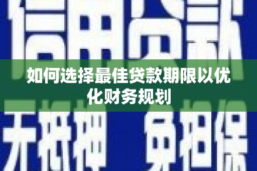香山如何选择最佳贷款期限以优化财务规划