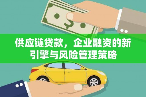 香山供应链贷款，企业融资的新引擎与风险管理策略