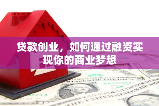 香山贷款创业，如何通过融资实现你的商业梦想