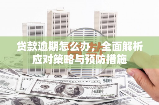 香山贷款逾期怎么办，全面解析应对策略与预防措施