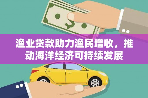 香山渔业贷款助力渔民增收，推动海洋经济可持续发展