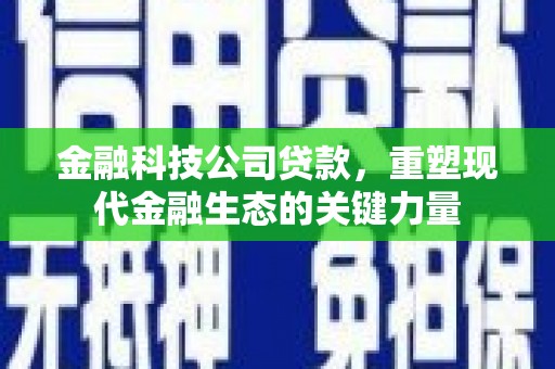 香山金融科技公司贷款，重塑现代金融生态的关键力量