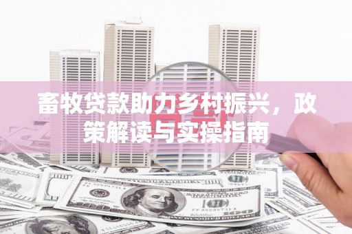 香山畜牧贷款助力乡村振兴，政策解读与实操指南