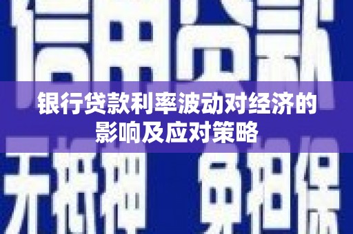 香山银行贷款利率波动对经济的影响及应对策略