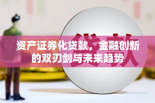 香山资产证券化贷款，金融创新的双刃剑与未来趋势