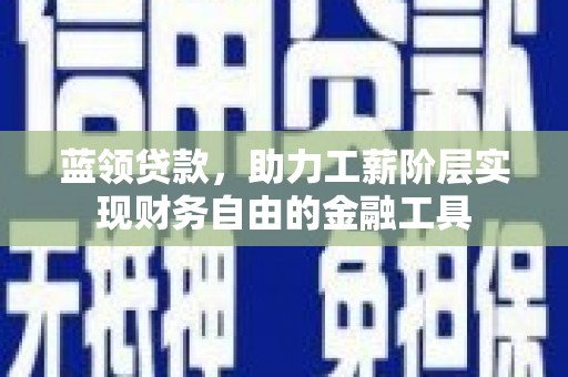 香山蓝领贷款，助力工薪阶层实现财务自由的金融工具