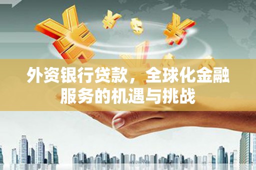 香山外资银行贷款，全球化金融服务的机遇与挑战
