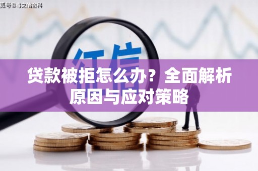 香山贷款被拒怎么办？全面解析原因与应对策略